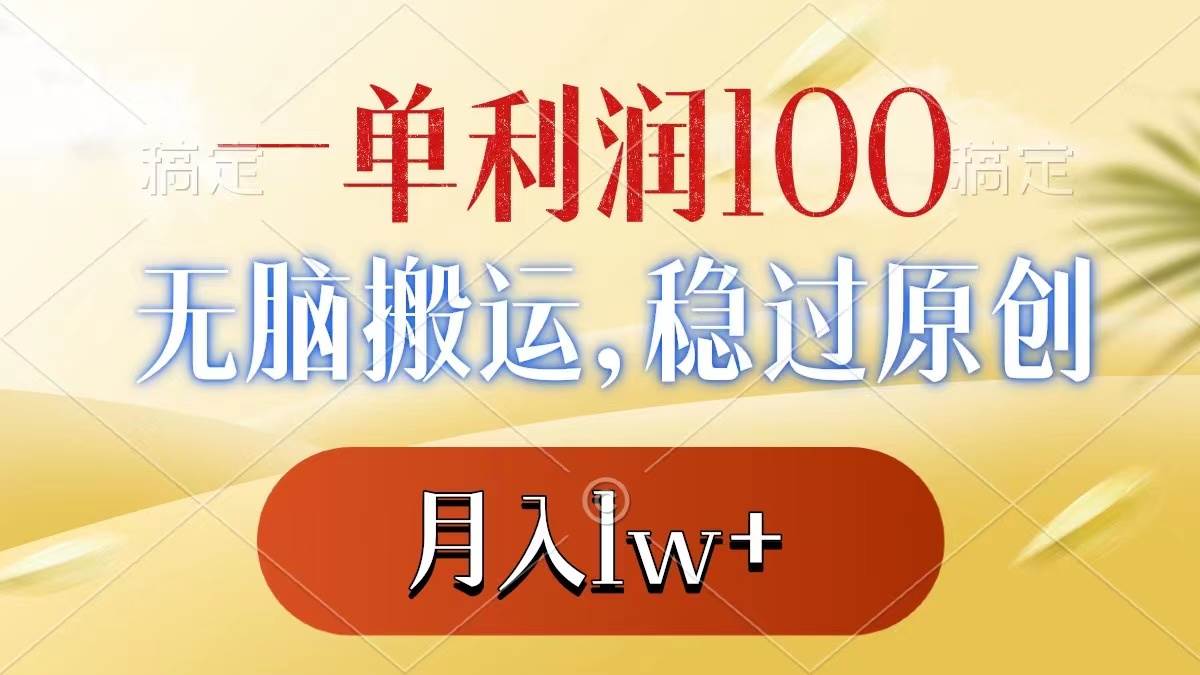 一单利润100 ，无脑搬运，稳过原创，月入1w-紫爵资源库