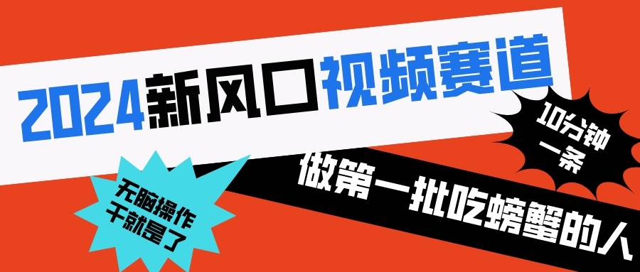 2024新风口视频赛道 做第一批吃螃蟹的人 10分钟一条原创视频 小白无脑操作1-紫爵资源库