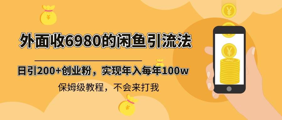 外面收费6980闲鱼引流法，日引200 创业粉，每天稳定2000 收益，保姆级教程-紫爵资源库