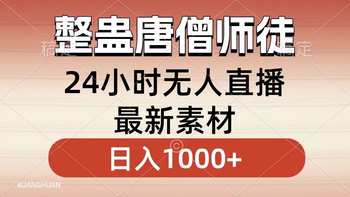 整蛊唐僧师徒四人，无人直播最新素材，小白也能一学就会，轻松日入1000-紫爵资源库