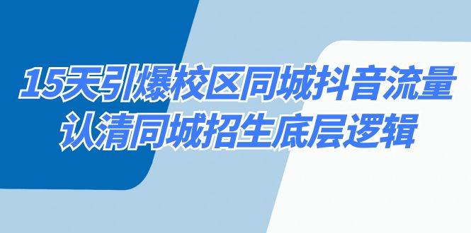 15天引爆校区 同城抖音流量，认清同城招生底层逻辑-紫爵资源库