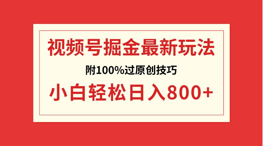 视频号掘金，小白轻松日入800 （附100%过原创技巧）-紫爵资源库