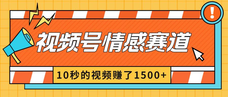 2024最新视频号创作者分成暴利玩法-情感赛道，10秒视频赚了1500+-紫爵资源库