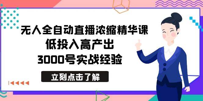 最新无人全自动直播浓缩精华课，低投入高产出，3000号实战经验-紫爵资源库