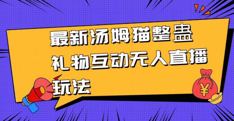 最新汤姆猫整蛊礼物互动无人直播玩法-紫爵资源库