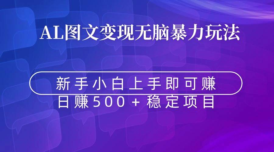 无脑暴力Al图文变现 上手即赚 日赚500＋-紫爵资源库