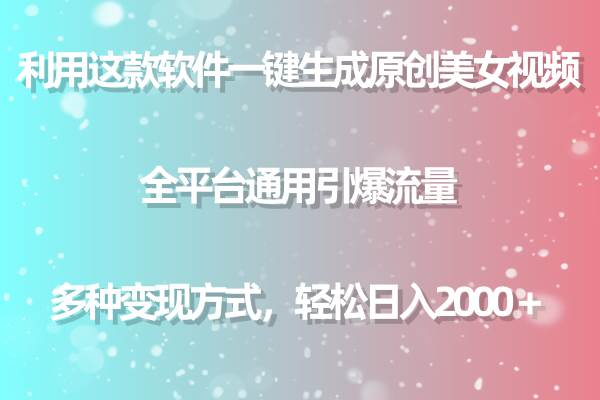 用这款软件一键生成原创美女视频 全平台通用引爆流量 多种变现 日入2000＋-紫爵资源库