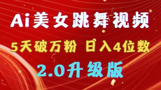 靠Ai美女跳舞视频，5天破万粉，日入4位数，多种变现方式，升级版2.0-紫爵资源库