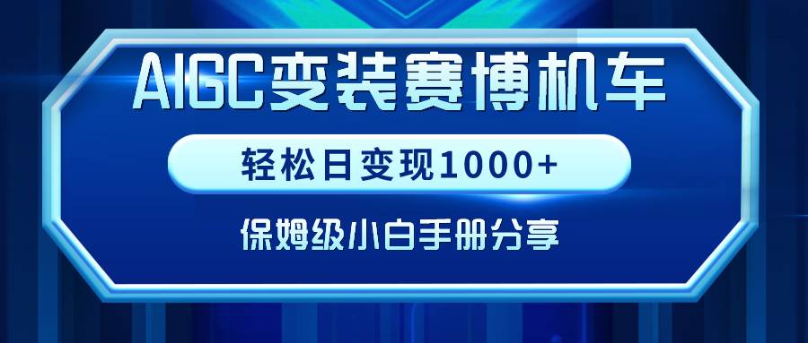 AIGC变装赛博机车，轻松日变现1000+，保姆级小白手册分享！-紫爵资源库