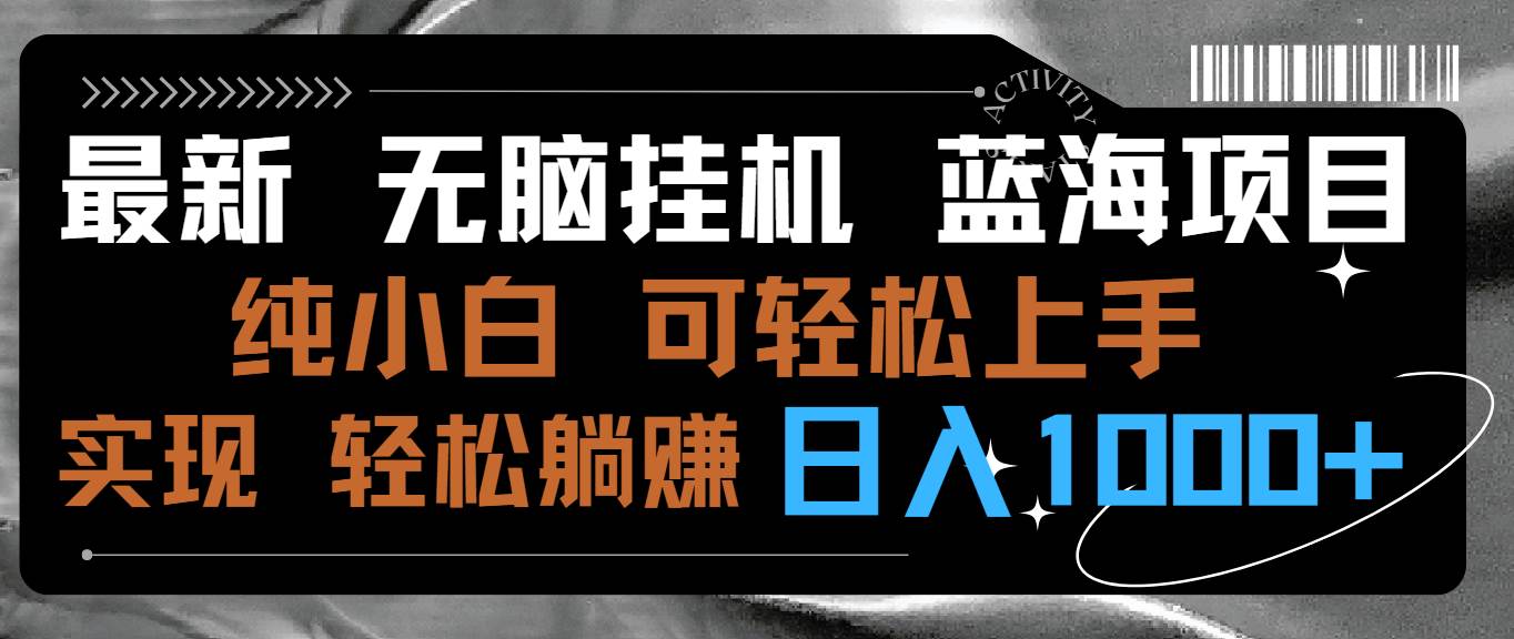 最新无脑挂机蓝海项目 纯小白可操作 简单轻松 有手就行 无脑躺赚 日入1000+-紫爵资源库