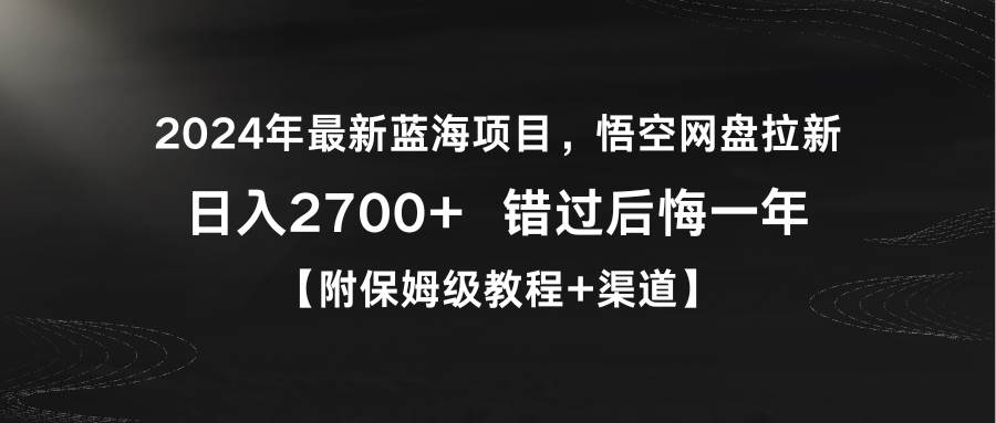 2024年最新蓝海项目，悟空网盘拉新，日入2700+错过后悔一年【附保姆级教…-紫爵资源库