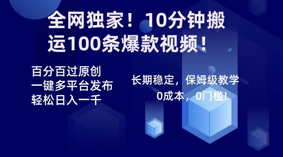 全网独家！10分钟搬运100条爆款视频！百分百过原创，一键多平台发布！！-紫爵资源库