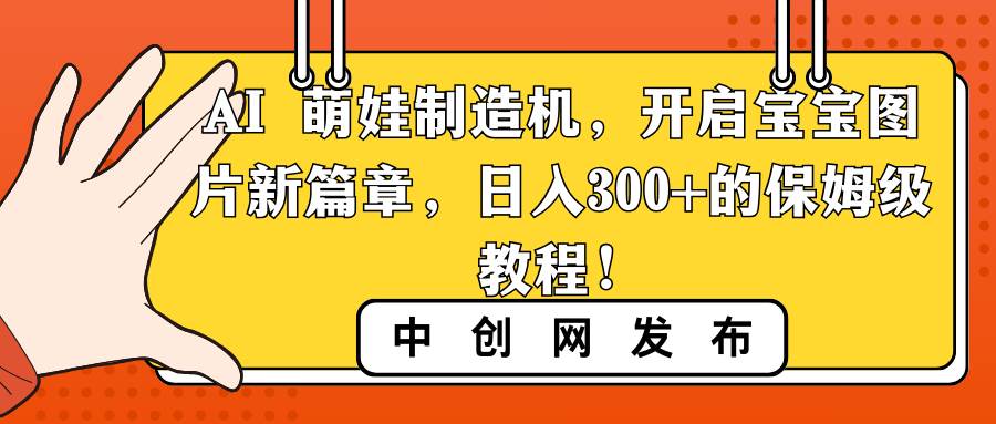 AI 萌娃制造机，开启宝宝图片新篇章，日入300 的保姆级教程！-紫爵资源库