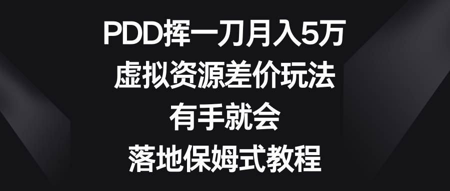 PDD挥一刀月入5万，虚拟资源差价玩法，有手就会，落地保姆式教程-紫爵资源库