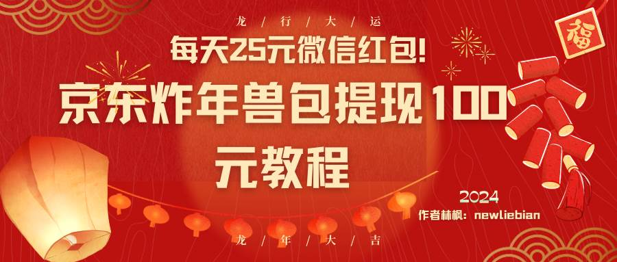 每天25元微信红包！京东炸年兽包提现100元教程-紫爵资源库