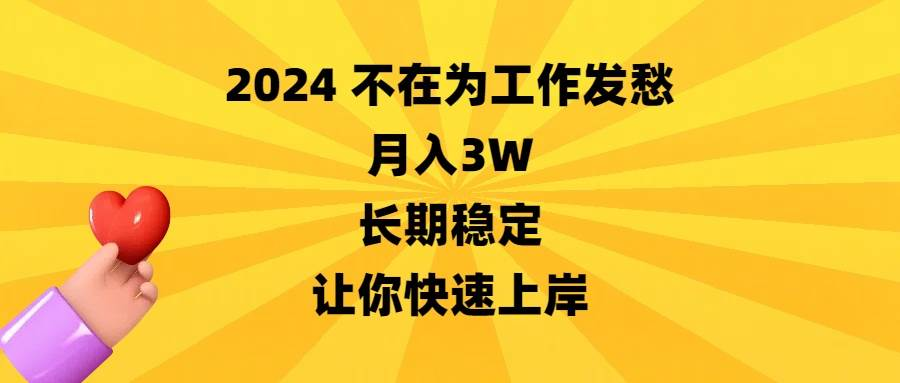 2024不在为工作发愁，月入3W，长期稳定，让你快速上岸-紫爵资源库