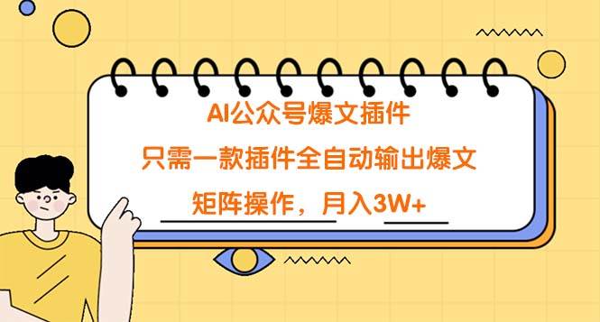 AI公众号爆文插件，只需一款插件全自动输出爆文，矩阵操作，月入3W+-紫爵资源库