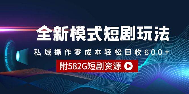 全新模式短剧玩法–私域操作零成本轻松日收600+（附582G短剧资源）-紫爵资源库