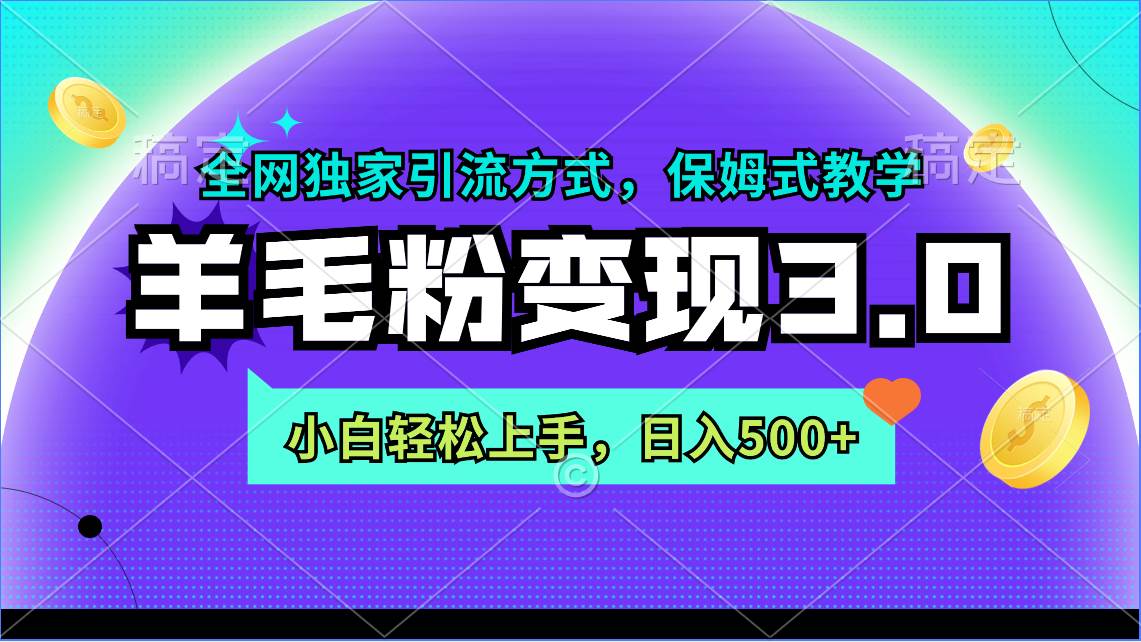 羊毛粉变现3.0 全网独家引流方式，小白轻松上手，日入500+-紫爵资源库