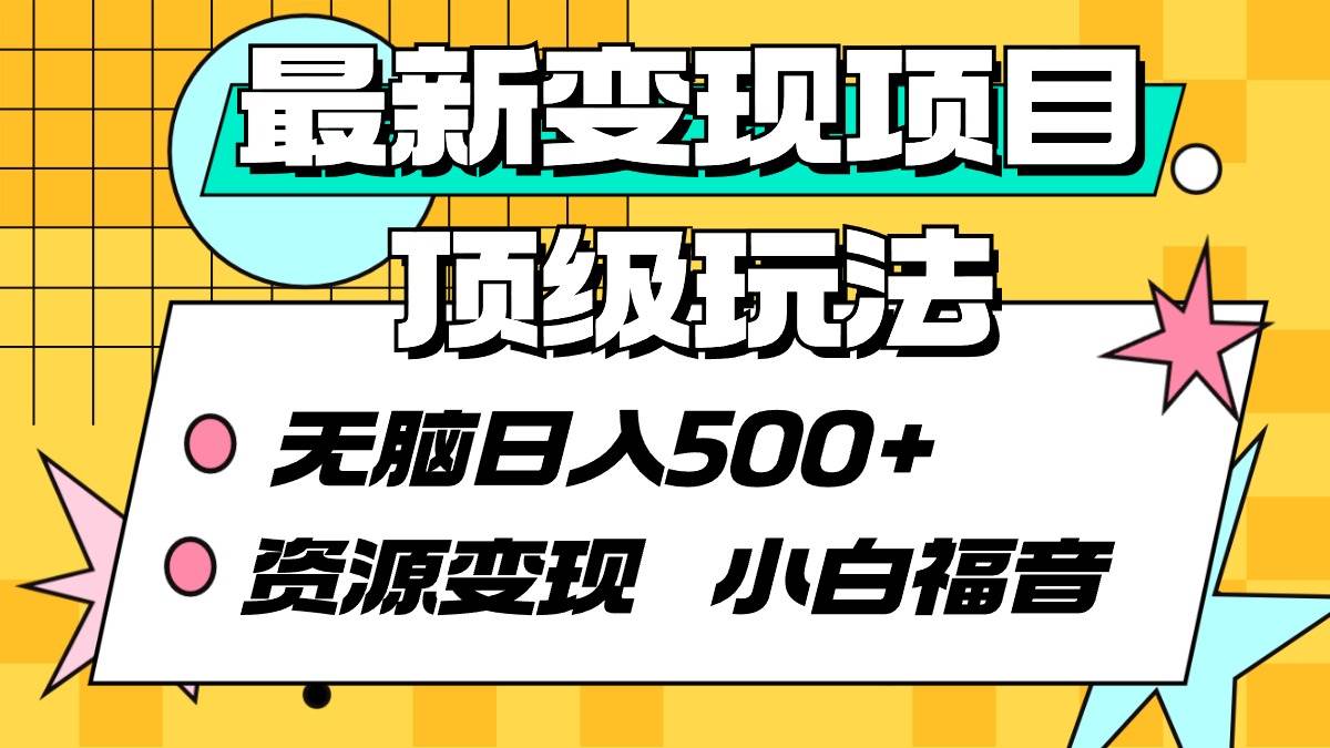 最新变现项目顶级玩法 无脑日入500+ 资源变现 小白福音-紫爵资源库