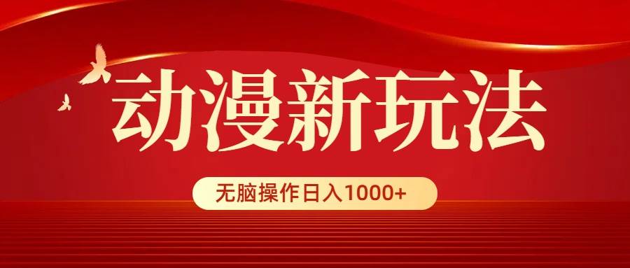 动漫新玩法，条条爆款，5分钟1条100%原创，小白无脑操作日入1000+-紫爵资源库