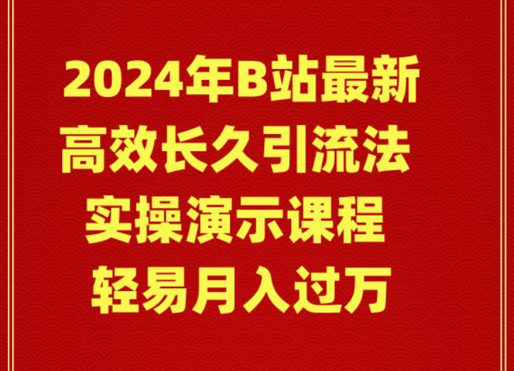 2024年B站最新高效长久引流法 实操演示课程 轻易月入过万-紫爵资源库