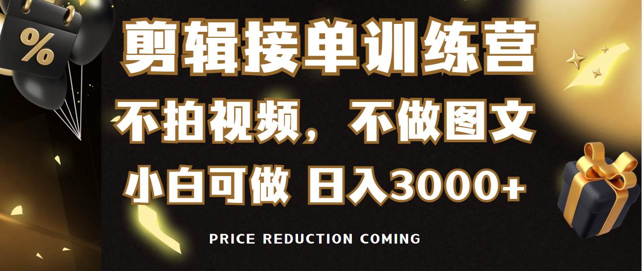 剪辑接单训练营，不拍视频，不做图文，适合所有人，日入3000+-紫爵资源库