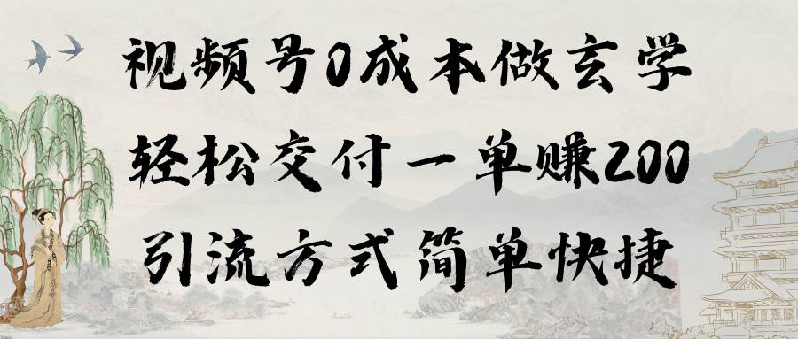 视频号0成本做玄学轻松交付一单赚200引流方式简单快捷（教程+软件）-紫爵资源库