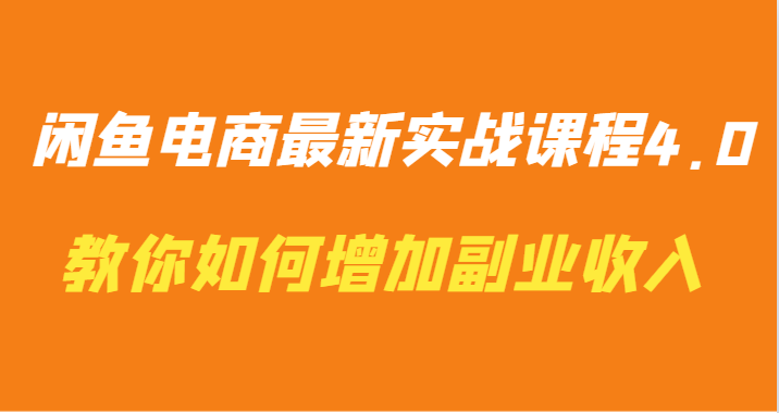 闲鱼电商最新实战课程4.0-教你如何快速增加副业收入-紫爵资源库