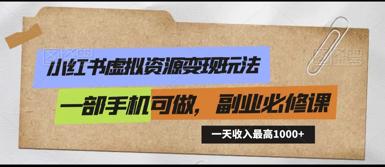 小红书虚拟资源变现玩法，一天最高收入1000+一部手机可做，新手必修课-紫爵资源库