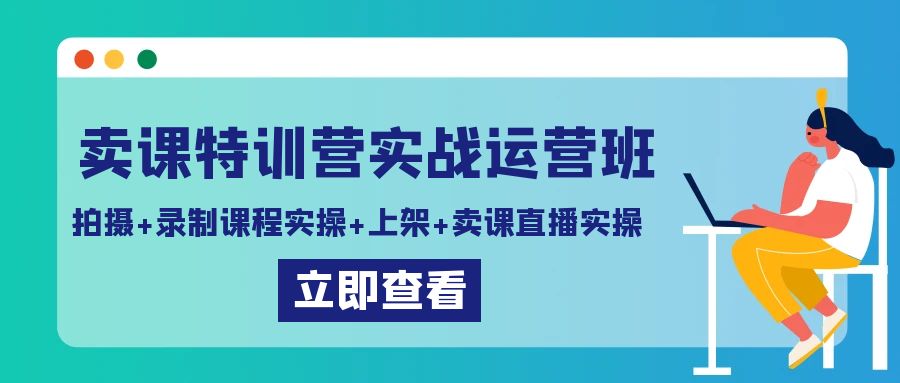 卖课特训营实战运营班：拍摄+录制课程实操+上架课程+卖课直播实操-紫爵资源库