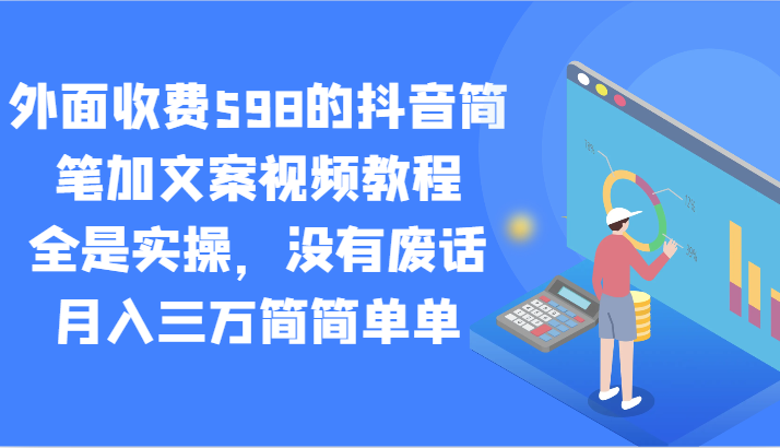 外面收费598的抖音简笔加文案视频教程，全是实操，没有废话，月入三万简简单单-紫爵资源库