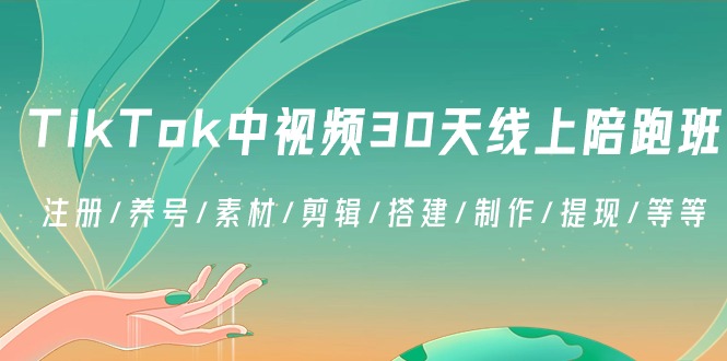 TikTok中视频30天线上陪跑班：注册/养号/素材/剪辑/搭建/制作/提现/等等-紫爵资源库