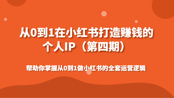 从0到1在小红书打造赚钱的个人IP（第四期）帮助你掌握从0到1做小红书的全套运营逻辑-紫爵资源库