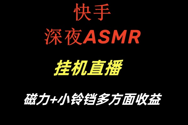 快手深夜ASMR挂机直播磁力+小铃铛多方面收益-紫爵资源库