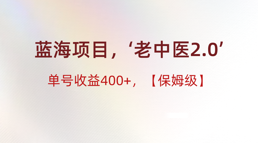 蓝海项目，“小红书老中医2.0”，单号收益400+，保姆级教程-紫爵资源库