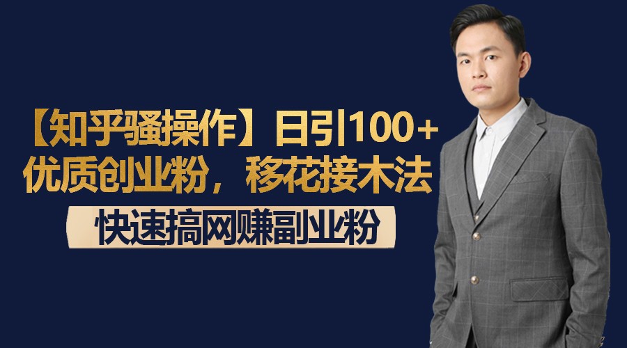 【知乎骚操作】日引100+优质创业粉，移花接木法，快速搞网赚副业粉-紫爵资源库