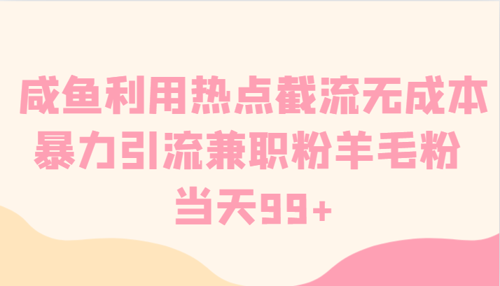 咸鱼利用热点截流无成本暴力引流兼职粉羊毛粉 当天99+-紫爵资源库