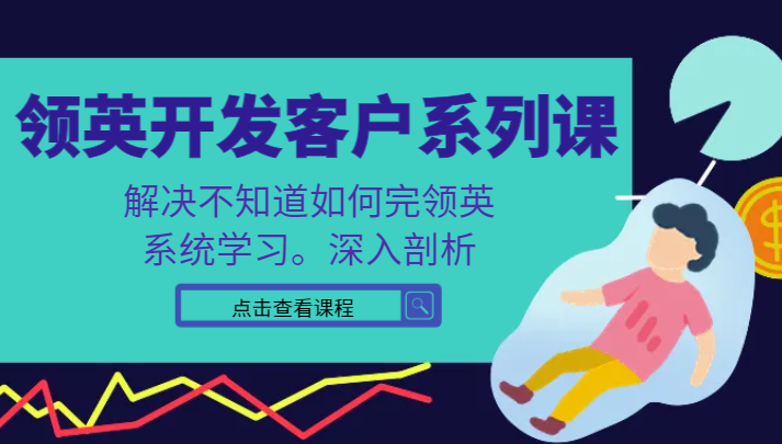 领英开发客户系列课，课程精讲解决不知道如何完领英，系统学习，深入剖析-紫爵资源库