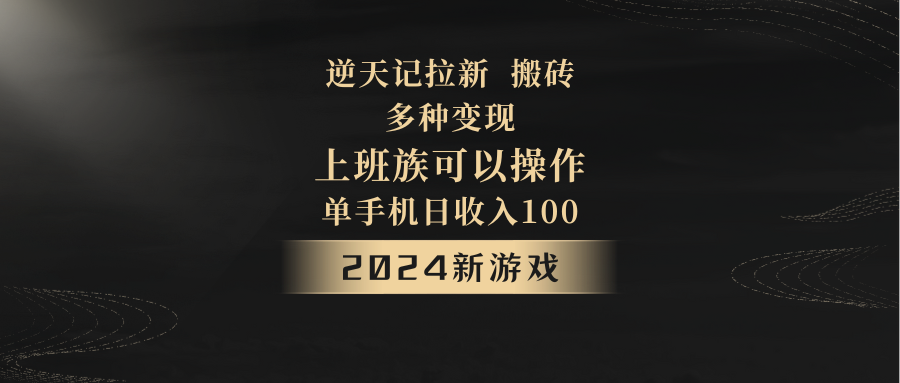 2024年新游戏，逆天记，单机日收入100+，上班族首选，拉新试玩搬砖，多种变现。-紫爵资源库