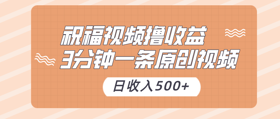 祝福视频撸收益，3分钟一条原创视频，日收入500+（附送花花草草素材）-紫爵资源库