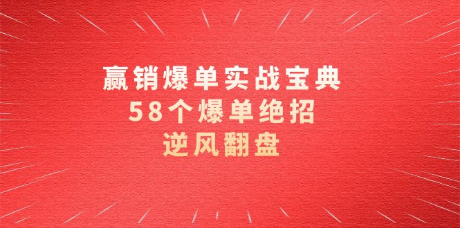 赢销爆单实操宝典，58个爆单绝招，逆风翻盘（63节课）-紫爵资源库