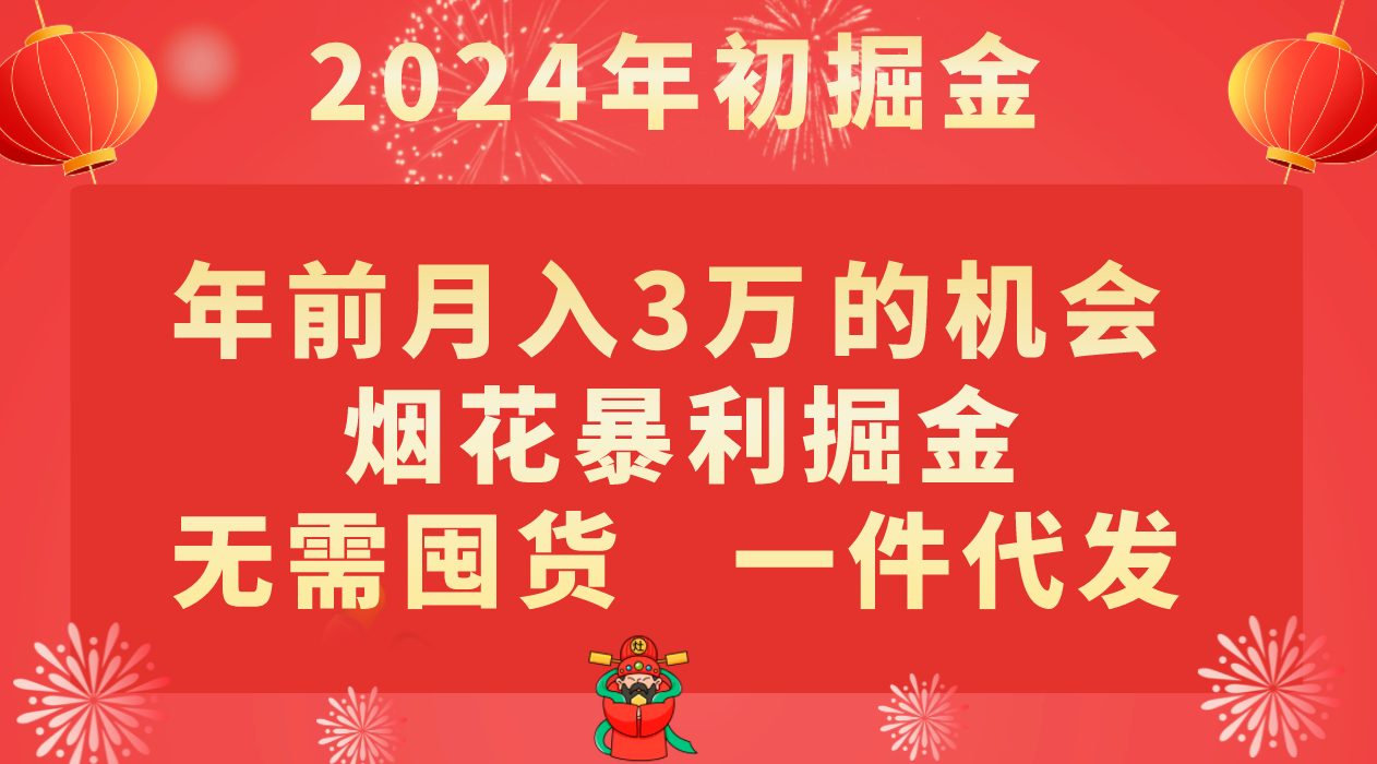 年前月入3万+的机会，烟花暴利掘金，无需囤货，一件代发-紫爵资源库