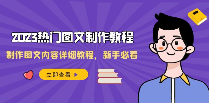 2023热门图文制作教程，制作图文内容详细教程，新手必看（30节课）-紫爵资源库