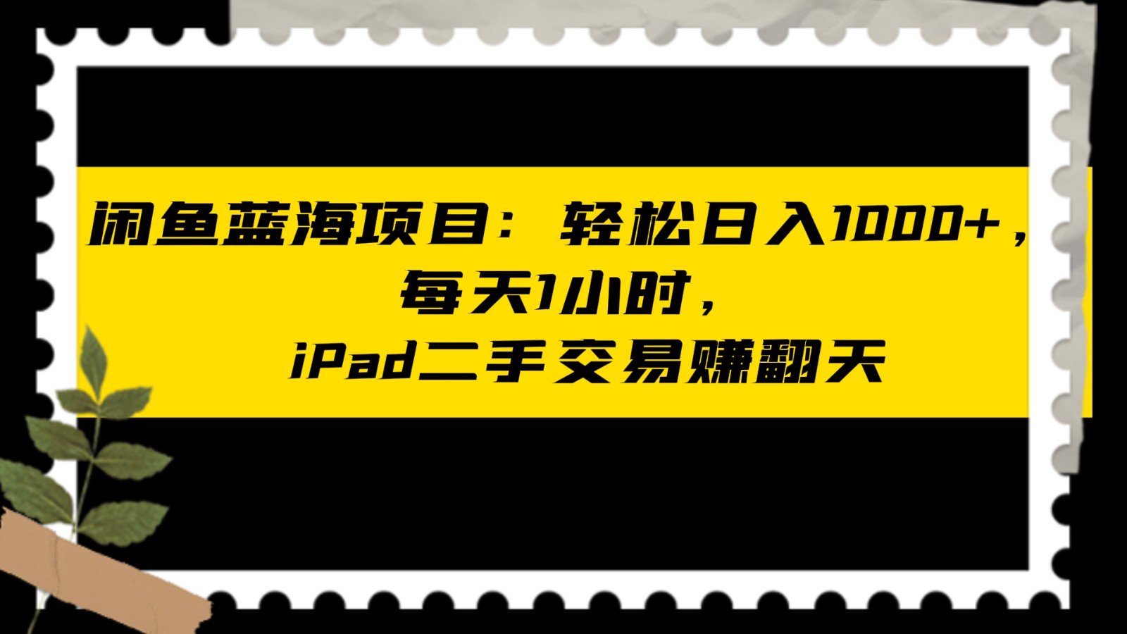 闲鱼蓝海项目轻松日入1000+，每天1小时， iPad二手交易赚翻天-紫爵资源库