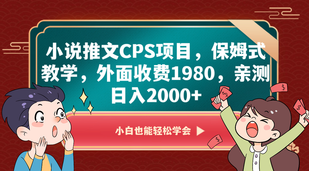 小说推文CPS项目，保姆式教学，外面收费1980，亲测日入2000+-紫爵资源库