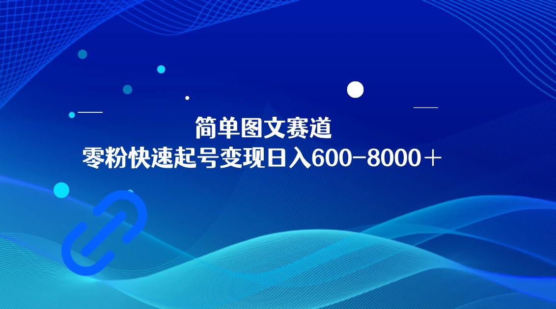 简单图文赛道，零粉快速起号变现日600-8000＋，可放大矩阵操作-紫爵资源库