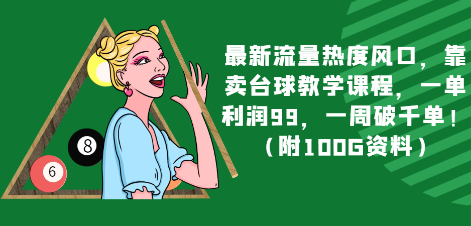 最新流量热度风口，靠卖台球教学课程，一单利润99，一周破千单！（附100G资料）-紫爵资源库