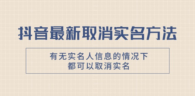 抖音最新取消实名方法，有无实名人信息的情况下都可以取消实名，自测-紫爵资源库