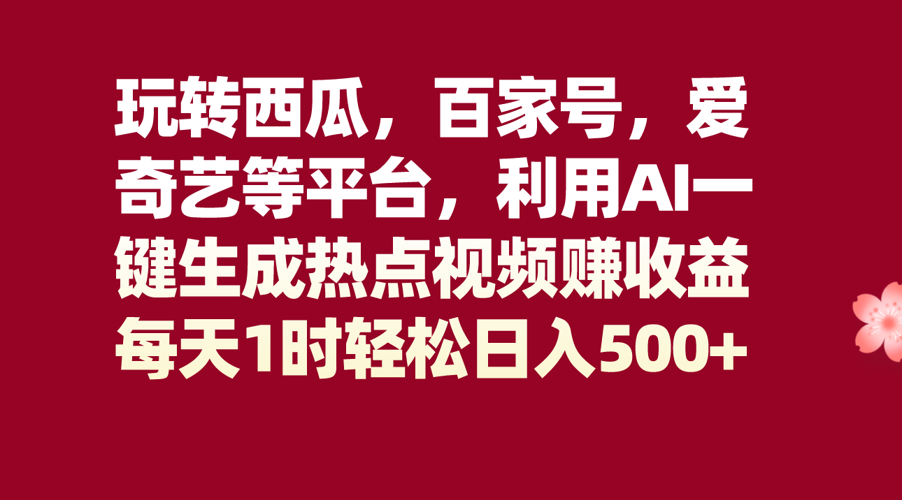 #原创
                                 
                                                                玩转西瓜，百家号，爱奇艺等平台，AI一键生成热点视频，每天1时轻松日入500+-紫爵资源库